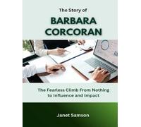 The Story of Barbara Corcoran: The Fearless Climb From Nothing to Influence and Impact (Blueprints of Wealth: Lessons from America’s Greatest Investors)