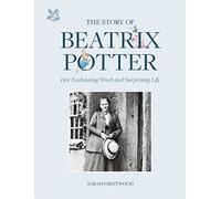 The Story of Beatrix Potter : Her Enchanting Work and Surprising Life