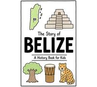 The Story of Belize - A History Book for Kids: A Fun, Educational, and Illustrated Journey Through Belizean History for Children and Curious Minds (History for Kids)