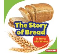 The Story of Bread: It Starts with Wheat (Step by Step)