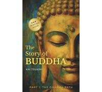 The Story of Buddha: 27 Zen Stories of the Life, Wisdom, and Teachings of Siddhartha Gautama - Buddhism for Beginners (The Dharma Path)
