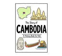 The Story of Cambodia - A History Book for Kids: A Fun, Educational, and Illustrated Journey Through Cambodian History for Children and Curious Minds (History for Kids)