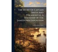 The Story Of Captain Smith And Pocahontas; A Souvenir Of The Jamestown Exposition