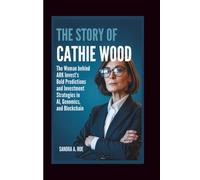THE STORY OF CATHIE WOOD: The Woman Behind ARK Invest’s Bold Predictions and Investment Strategies in AI, Genomics, and Blockchain
