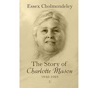 The Story of Charlotte Mason, 1842-1923