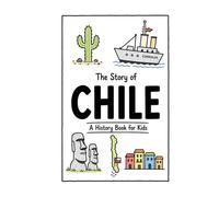 The Story of Chile - A History Book for Kids: A Fun, Educational, and Illustrated Journey Through Chilean History for Children and Curious Minds (History for Kids)