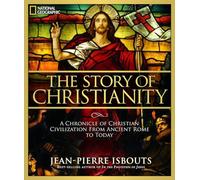 The Story of Christianity: A Chronicle of Christian Civilization From Ancient Rome to Today
