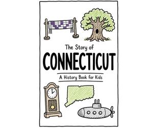 The Story of Connecticut - A History Book for Kids: A Fun and Educational Illustrated Connecticut History Book for Kids with Fast Facts and Easy Reading for Young Readers (US History for Kids)