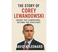 THE STORY OF COREY LEWANDOWSKI: Inside the Campaigns, Beyond the Spotlight