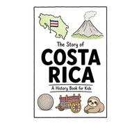 The Story of Costa Rica - A History Book for Kids: A Fun, Educational, and Illustrated Journey Through Costa Rican History for Children and Curious Minds (History for Kids)