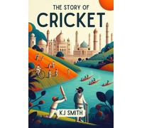 The Story of Cricket: From Village Greens to Global Arenas