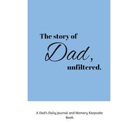 The story of Dad, Unfiltered: A Dad's Daily Journal and Memory Keepsake Book (Reflections on Fatherhood)
