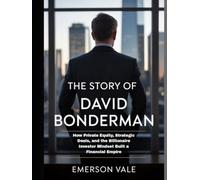 The story of David Bonderman: How Private Equity, Strategic Deals, and the Billionaire Investor Mindset Built a Financial Empire