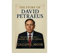 The story of David Petraeus: The Evolution of a Modern American General (The Patriot Command: Chronicles of U.S. Military Excellence)