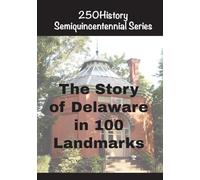 The Story of Delaware In 100 Landmarks (250history Semiquincentennial)