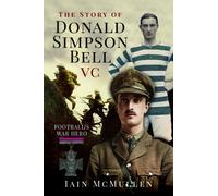 The Story of Donald Simpson Bell VC : Football's War Hero