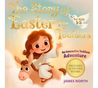 The Story Of Easter for Toddlers: An Interactive Easter Story for Little Ones: A Fun, Hands-On Christian Picture Book Celebrating Easter for Toddlers and Preschoolers Ages 1-5