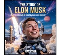 The Story of Elon Musk: Who Dreamed Up Rocket Cars and Mars Missions?: 3 (People Worth Reading about for Kids)