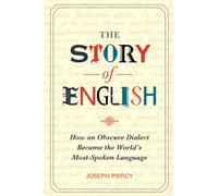 The Story of English: How an Obscure Dialect Became the World's Most-Spoken Language
