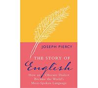 The Story of English: How an Obscure Dialect Became the World's Most-Spoken Language
