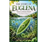 THE STORY OF EUGLENA Nature's Ultimate Hybrid: perfectly bridging the biological divide between plants and animals