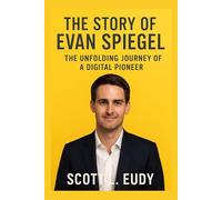 The story of Evan Spiegel: The Unfolding Journey of a Digital Pioneer