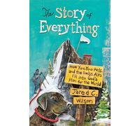 The Story of Everything: How You, Your Pets, and the Swiss Alps Fit into God's Plan for the World