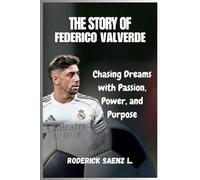 The STORY OF federico valverde: Chasing Dreams with Passion, Power, and Purpose