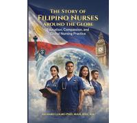 The Story of Filipino Nurses Around the Globe (Education, Compassion, and Global Nursing Practice