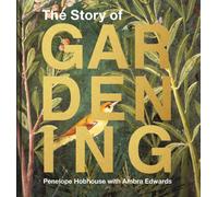 The Story of Gardening : A Cultural History of Famous Gardens from Around the World