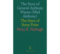 The Story of General Anthony Wayne (Mad Anthony): The Hero of Stony Point