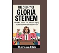 The Story of Gloria Steinem: From Ms. to Rise, Girl, Rise - A Legacy of Feminism for Every Generation