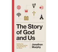 The Story of God and Us : Finding Our Place and Purpose in God's Plan for the World