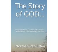 The Story of GOD…: Complete Bible, condensed. Genesis - Revelation - Child Friendly - version