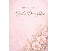 The Story of God’s Daughter: A Soft Floral Christian Journal for Prayer, Reflection, and Daily Writing