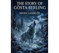 The Story of Gösta Berling: by Selma Lagerlöf