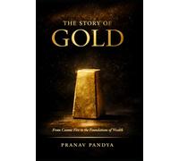 THE STORY OF GOLD From Cosmic Fire to the Foundations of Wealth