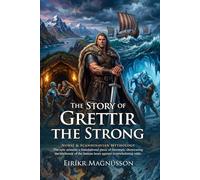The Story of Grettir the Strong: A Classic Norse Saga of Heroism and Ancient Curses: Medieval Warrior Adventures - Fully Illustrated Edition with Author Biography
