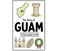 The Story of Guam - A History Book for Kids: A Fun, Educational, and Illustrated Journey Through Guamanian History for Children and Curious Minds: 63 (History for Kids)