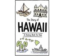 The Story of Hawaii - A History Book for Kids: A Fun and Educational Illustrated Hawaii History Book for Kids with Fast Facts and Easy Reading for Young Readers (US History for Kids)