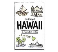 The Story of Hawaii - A History Book for Kids: A Fun and Educational Illustrated Hawaii History Book for Kids with Fast Facts and Easy Reading for Young Readers (US History for Kids)