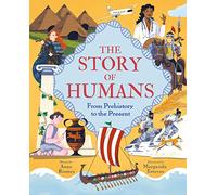The Story of Humans: From Prehistory to the Present (The Story of Everything)