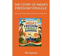 THE STORY OF INDIA’S FREEDOM STRUGGLE: A Journey of Courage, Unity and Hope (For Young Readers)