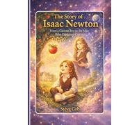 The Story of Isaac Newton: From a Curious Boy to the Man Who Explained Gravity (Little Beginnings, Big Impact)