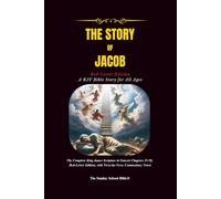 The Story of Jacob: A KJV Bible Story for All Ages - The Complete King James Scripture in Genesis Chapters 25 through 50, Red-Letter Edition, with ... (Bible Stories by The Sunday School Bible)