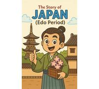The Story of Japan: A Historical Fiction Adventure of Tradition and the Spirit of Bushidō in Edo Japan