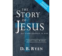 The Story of Jesus: All Four Gospels In One (Just The Word)