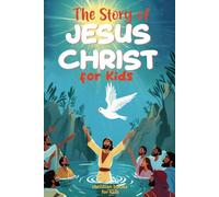 The Story of Jesus Christ for Kids: Illustrated Bible Stories from the New Testament - for children age 6 to12