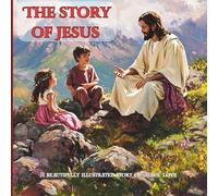 The Story of Jesus for Kids: A Beautifully Illustrated Bible Storybook to Teach Children About Jesus' Life, Love, and Miracles