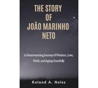 THE STORY OF JOÃO MARINHO NETO: A Heartwarming Journey of Wisdom, Love, Work, and Aging Gracefully